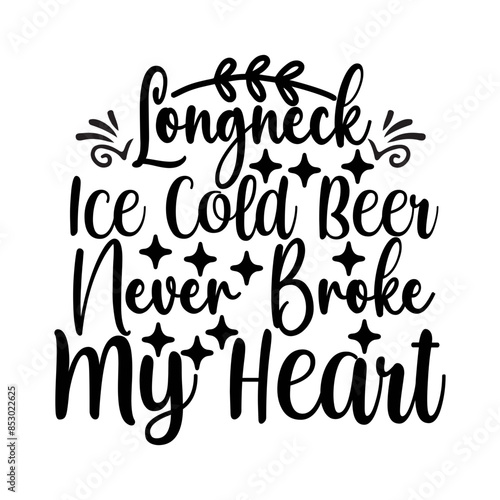 Longneck Ice Cold Beer Never Broke My Heart SVG Cut File