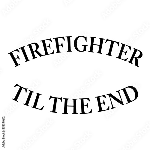 Firefighter Til The End Words
