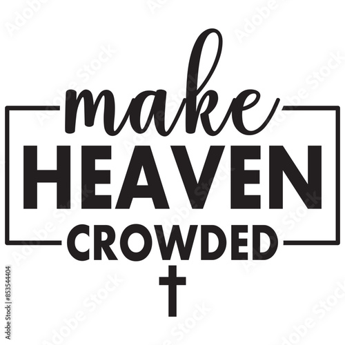make heaven crowded its a very speacial deisign