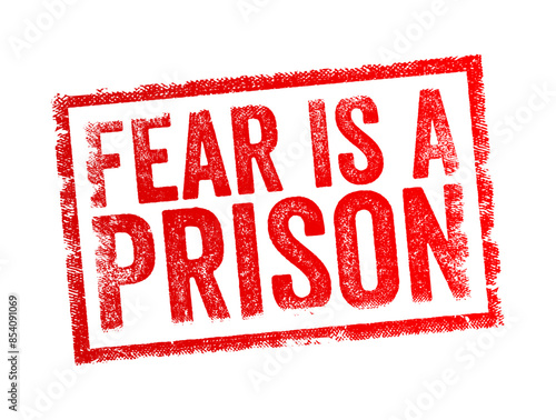 Fear is a Prison - metaphorically means that fear can confine and limit a person, much like a physical prison, text concept stamp