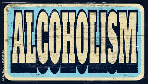 Aged and worn alcoholism sign on wood