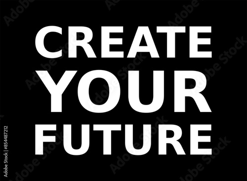 Words Of Motivation Create Your Future Simple Typography On Black Background