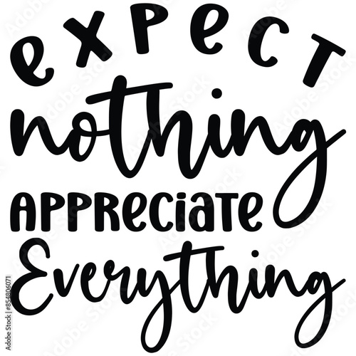 expect nothing apreciat everything