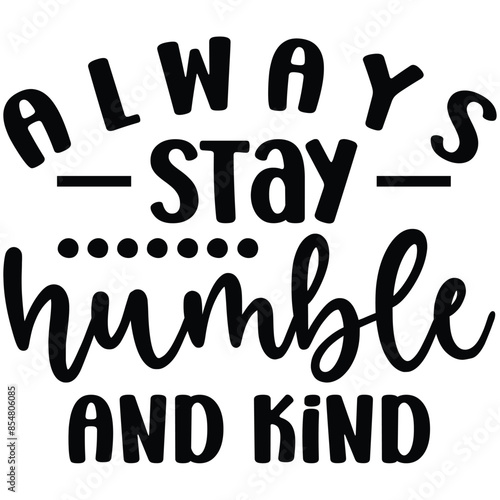 always stay humble and kind