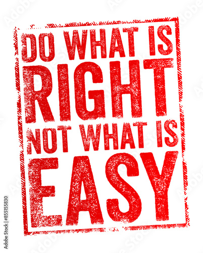 Do what is right, not what is easy - encourages individuals to prioritize moral correctness and integrity over convenience or personal comfort, text concept stamp