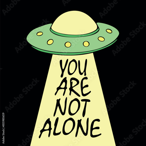 Vector cartoon illustration, poster with flying saucer ufo and lettering - You are not alone. Hand drawn doodle flat style. Theme of space, conspiracy theory, Science fiction, fantastic