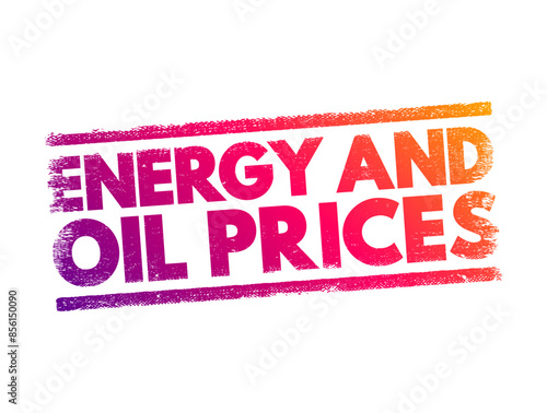 Energy and Oil Prices - refers to the costs associated with various forms of energy, including oil, and their fluctuations over time, text concept stamp