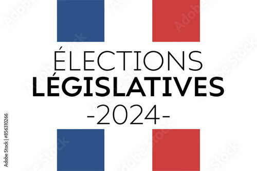 Élections législatives 2024, legislative elections 2024 in French. Modern background with flag and text. Voting concept. 