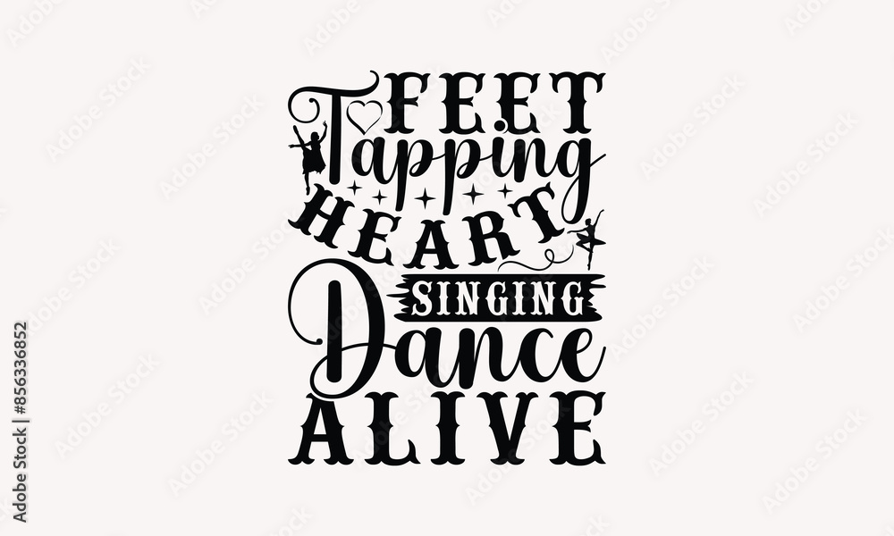 Feet Tapping Heart Singing Dance Alive - Dancing T-shirt Design, Handmade Lettering Design For Card Template, Text Banners, Modern Calligraphy, Cards And Posters, Mugs, Notebooks, EPS-10. Feet Tapping Heart Singing Dance Alive - Dancing T-shirt Design, Handmade Lettering Design For Card Template, Text Banners, Modern Calligraphy, Cards And Posters, Mugs, Notebooks, EPS-10.