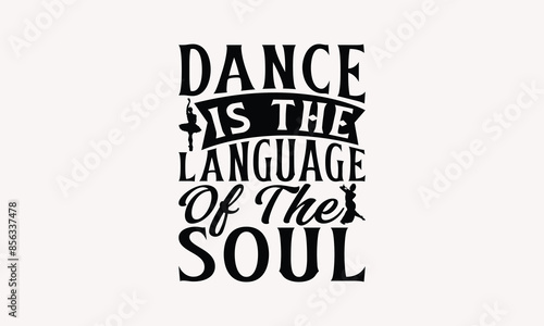 Dance Is The Language Of The Soul - Dancing T-shirt Design, Drawn Vintage Illustration With Hand-Lettering And Decoration Elements, Calligraphy Vector, For Cutting Machine, Silhouette Cameo, EPS-10.