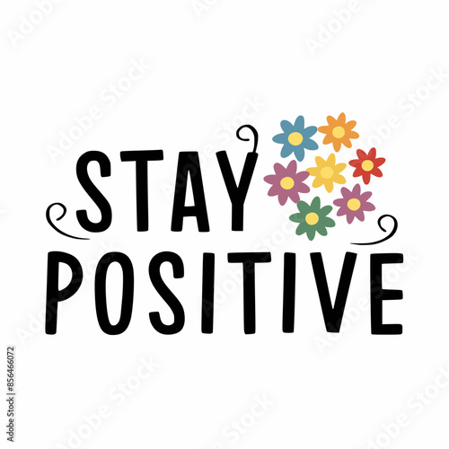 Stay Positive message with simple flowers