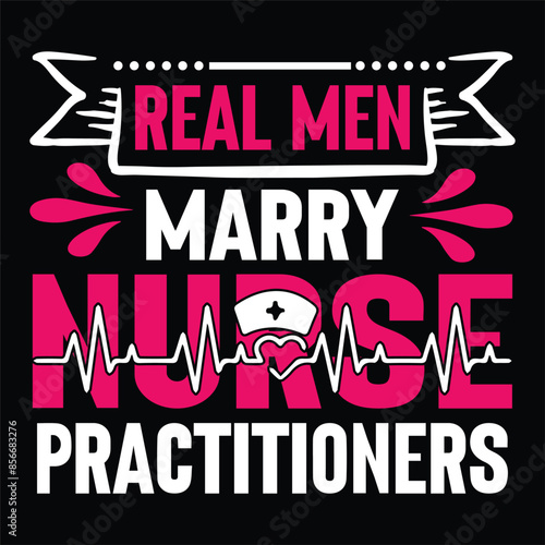 real men marry nurse practitioners typography,nurse t shirt funny,vector,medicine, nurse,