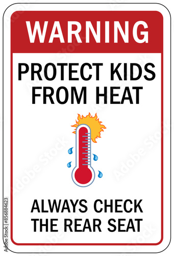 Do not leave children unattended sign protect kids from heat, always check the rear seat