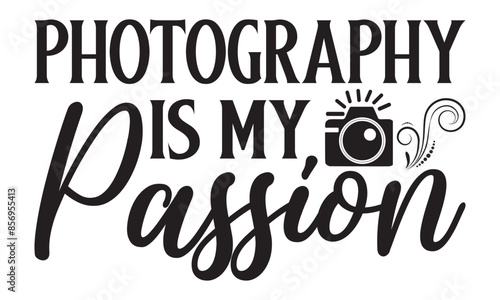 Photography Is My Passion on white background,Instant Digital Download. Illustration for prints on t-shirt and bags, 