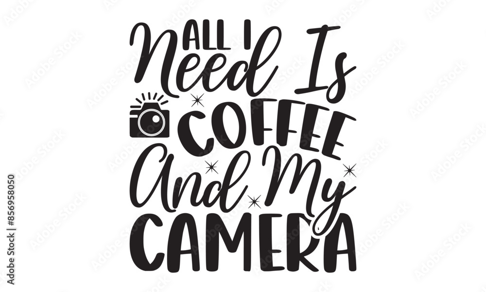 All I Need Is Coffee And My Camera on white background,Instant Digital Download. Illustration for prints on t-shirt and bags, All I Need Is Coffee And My Camera on white background,Instant Digital Download. Illustration for prints on t-shirt and bags,