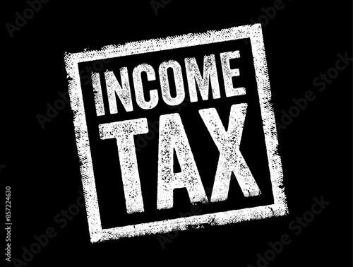 Income Tax is a tax imposed by a government on the income of individuals and businesses within its jurisdiction, text concept stamp