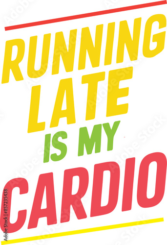 Running late is my cardio t-shirt design