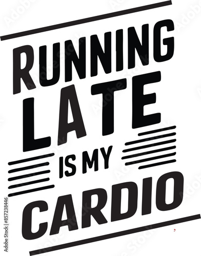 Running late is my cardio t-shirt design