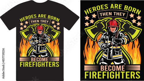 Heroes are born then they become Firefighters T shirt design vector .