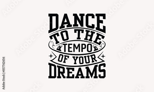 Dance To The Tempo Of Your Dreams - Dancing T-shirt Design, Drawn Vintage Illustration With Hand-Lettering And Decoration Elements, Calligraphy Vector, For Cutting Machine, Silhouette Cameo, EPS-1
