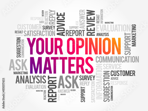 Your Opinion Matters is a phrase often used to express the importance of an individual's viewpoint, feedback, or perspective, text concept word cloud