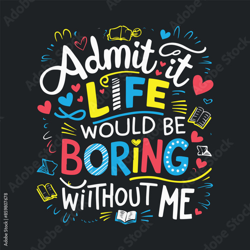 typography t shirt design that says admit it life would be  boring without me .