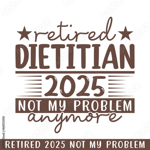 Retired dietitian 2025 not my problem anymore, retired 2025 professional designs