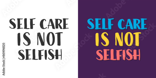 Self Care is Not Selfish Quote. Mental Health Concept. Take Care of Yourself Handwritten Phrase.