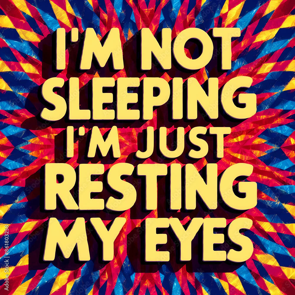 i'm not sleeping i'm just resting my eyes i'm not sleeping i'm just resting my eyes