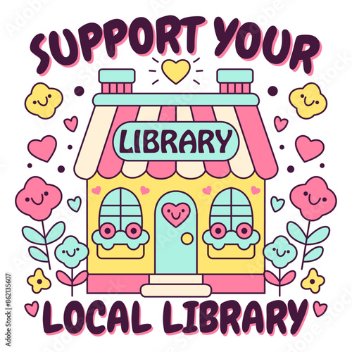 Cute Colorful Support Your Local Library Illustration with Happy Flowers and Hearts
