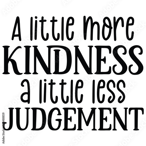 a little more kindness a little less judgement
