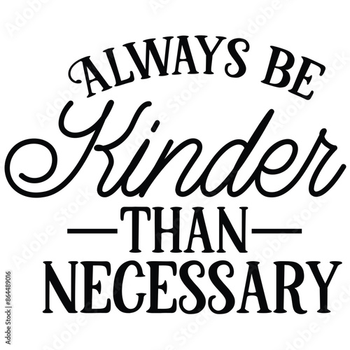 always be kinder than necessary