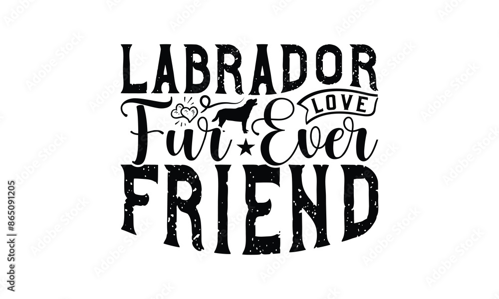 Fototapeta premium Labrador Love Fur ever Friend - Labrador Retriever Dog t - shirt design, Hand drawn vintage lettering, illustration for prints on bags, posters Vector template, EPS 10