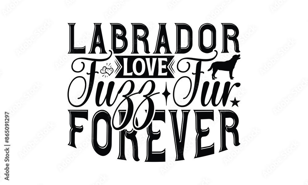 Labrador Love Fuzz Fur Forever - Labrador Retriever Dog t - shirt design, Hand drawn lettering phrase white background, This illustration can be used as print and bags, stationary or a poster. EPS 10 Labrador Love Fuzz Fur Forever - Labrador Retriever Dog t - shirt design, Hand drawn lettering phrase white background, This illustration can be used as print and bags, stationary or a poster. EPS 10
