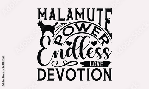 Malamute Power Endless Love Devotion - Alaskan Malamute Dog T - Shirt Design, Hand Drawn Lettering Phrase White Background, This Illustration Can Be Used As Print And Bags, Stationary Or A Poster.