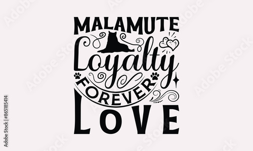 Malamute Loyalty Forever Love - Alaskan Malamute Dog T - Shirt Design, Hand Drawn Lettering Phrase For Cutting Machine, Greeting Card Template With Typography Text, EPS 10