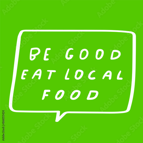Be good eat local food. Speech bubble. Vector illustration on green background.