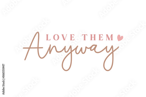 Love them  anyway, Christian Quote Typography T shirt Design