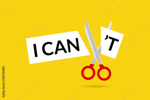 A scissor cut the words I can not. Goal achievement, positive mindset, possible, potential and self motivation, overcoming obstacles
