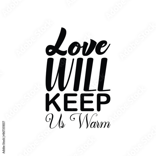 love will keep us warm black letters quote