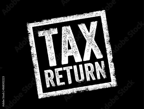Tax Return is a form or document that taxpayers file with the appropriate tax authorities to report their income, expenses for a specific period, text concept stamp