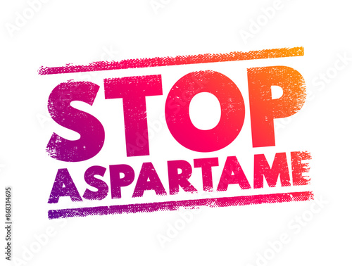 Stop Aspartame - a call or campaign advocating for the discontinuation or avoidance of the artificial sweetener aspartame in food and beverage products, text concept stamp