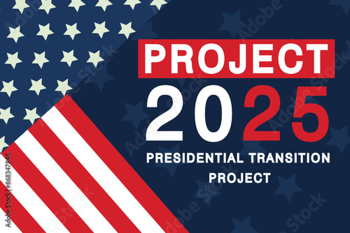  Project 2025, also known as the Presidential Transition Project, design with United states flag and text " project 2025". and also presidential election 2024 campaign.