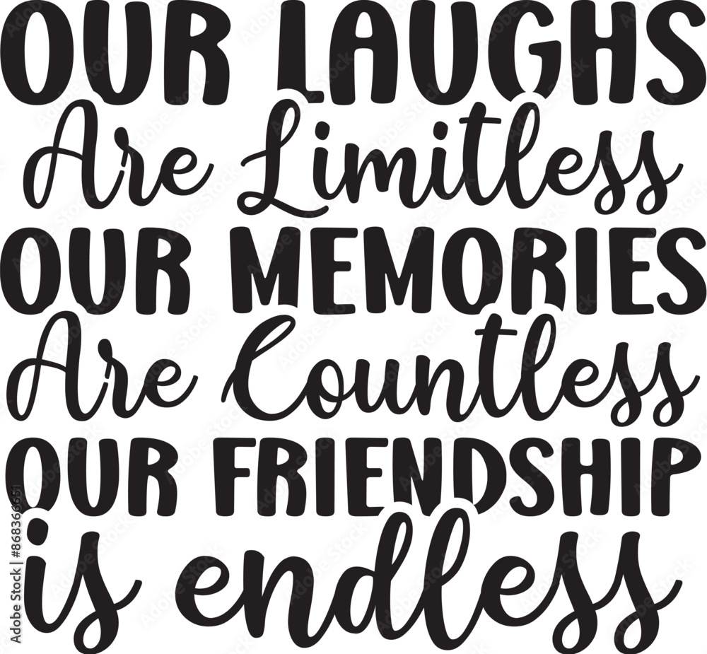 Our Laughs Are Limitless Our Memories Are Countless Our Friendship Is Endless Our Laughs Are Limitless Our Memories Are Countless Our Friendship Is Endless