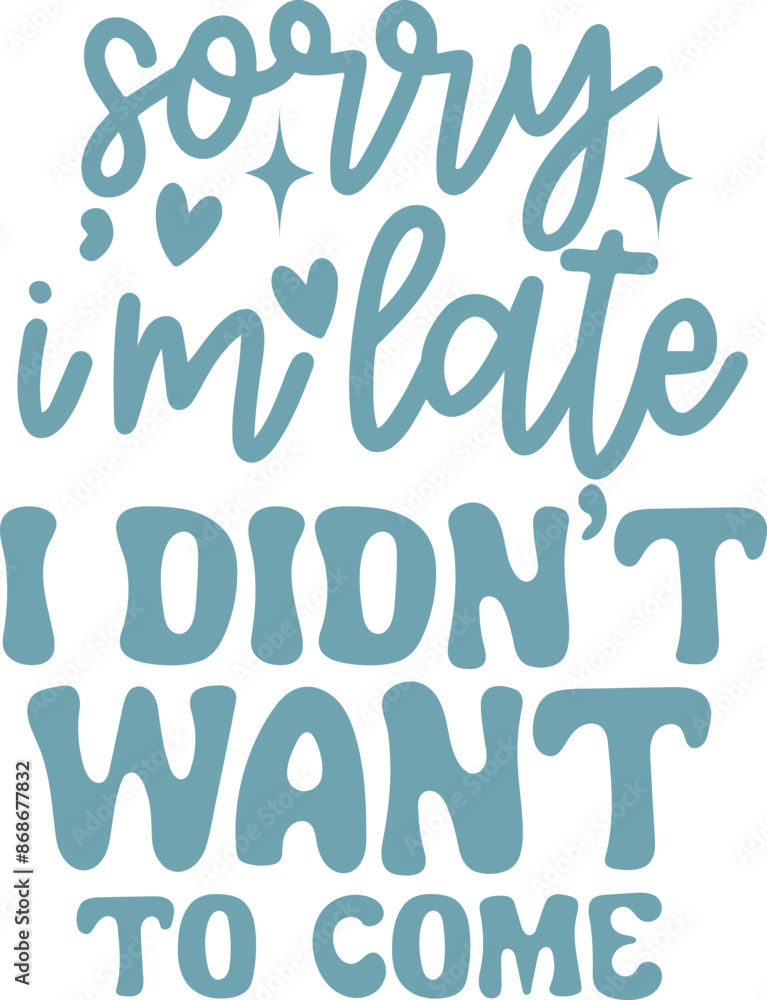 Sorry I'm Late I didn't want to comeFunny Quote Sorry I'm Late I didn't want to comeFunny Quote