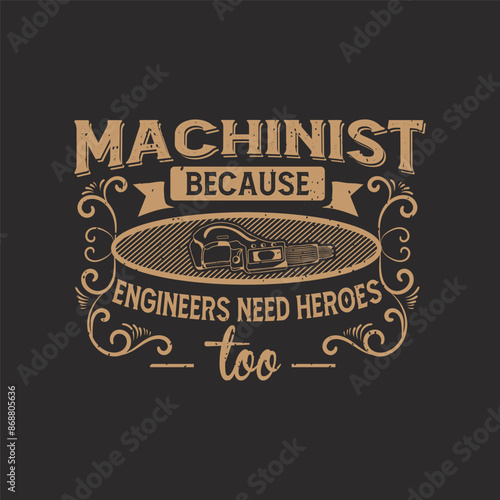 Machinist because engineers need heroes too. Cnc machinist shirt, poster design ready to print. Machinist t shirt with decorative ornament.