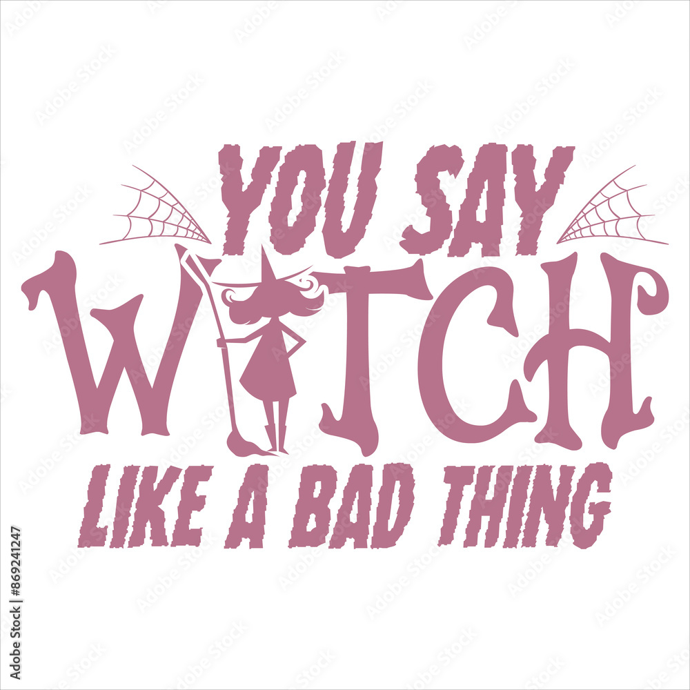 Fototapeta premium YOU SAY WITCH LIKE A BAD THING HALLOWEEN WITCH T-SHIRT DESIGN,