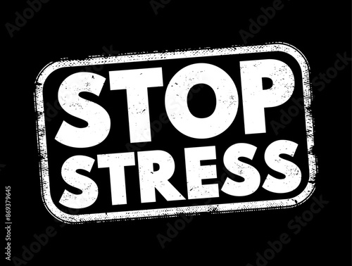 Stop Stress - is a phrase commonly used to encourage actions or techniques aimed at reducing or eliminating stress, text concept stamp