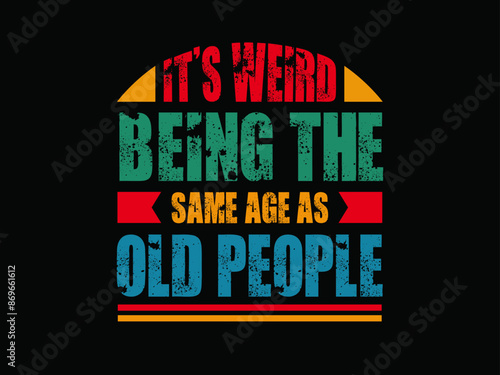 A t - shirt that says' being the same age as old people '