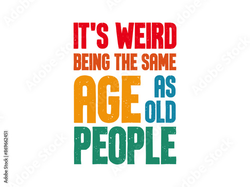 It's Weird Being The Same Age As Old People Retro Sarcastic T Shirt